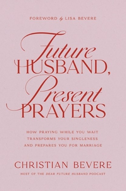 Future Husband, Present Prayers: How Praying While You Wait Transforms Your Singleness and Prepares You for Marriage, Christian Bevere - Paperback - 9781400351732