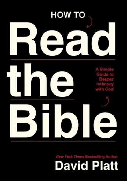 How to Read the Bible: A Simple Guide to Deeper Intimacy with God, David Platt - Paperback - 9781400352531