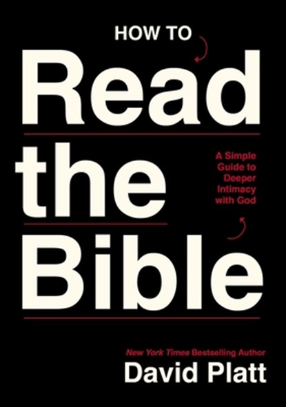 How to Read the Bible: A Simple Guide to Deeper Intimacy with God, David Platt - Paperback - 9781400352531