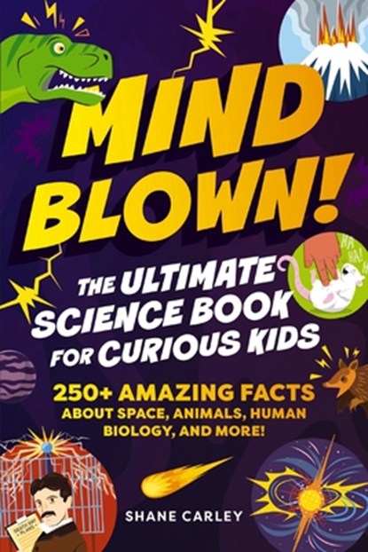 Mind Blown! The Ultimate Science Book for Curious Kids, Shane Carley - Paperback - 9781400353026