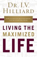 Living the Maximized Life | I.V. Hilliard | 