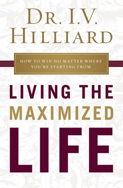 Living the Maximized Life, I.V. Hilliard - Ebook - 9781400385584