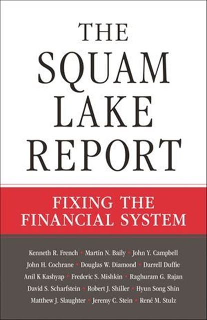 The Squam Lake Report, Kenneth R. French ; Martin N. Baily ; John Y. Campbell ; John H. Cochrane ; Douglas W. Diamond ; Darrell Duffie ; Anil K. Kashyap ; Frederic S. Mishkin ; Raghuram G. Rajan ; David S. Scharfstein ; Robert J. Shiller ; Hyun Song Shin ; Matthew J. Slaughter  - Ebook - 9781400835805