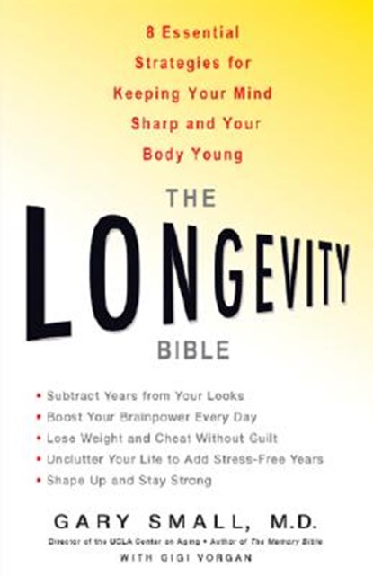 The Longevity Bible: 8 Essential Strategies for Keeping Your Mind Sharp and Your Body Young, Gary Small - Paperback - 9781401308988