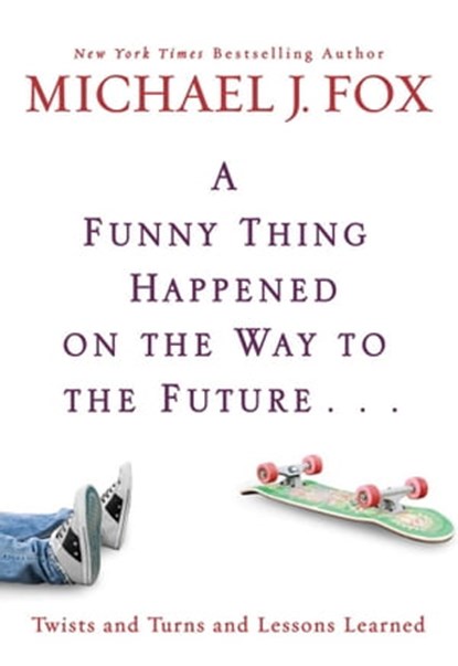 A Funny Thing Happened on the Way to the Future, Michael J. Fox - Ebook - 9781401395087