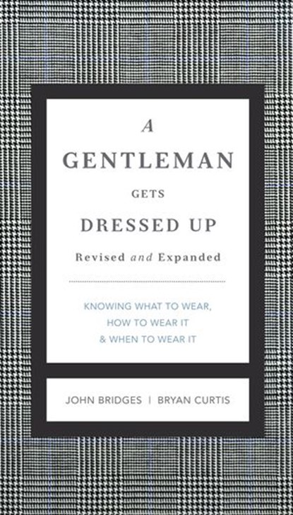 A Gentleman Gets Dressed Up Revised and Expanded, John Bridges ; Bryan Curtis - Ebook - 9781401604721