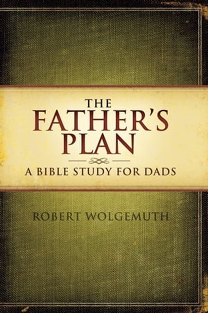 The Father's Plan, Robert Wolgemuth - Ebook - 9781401678746