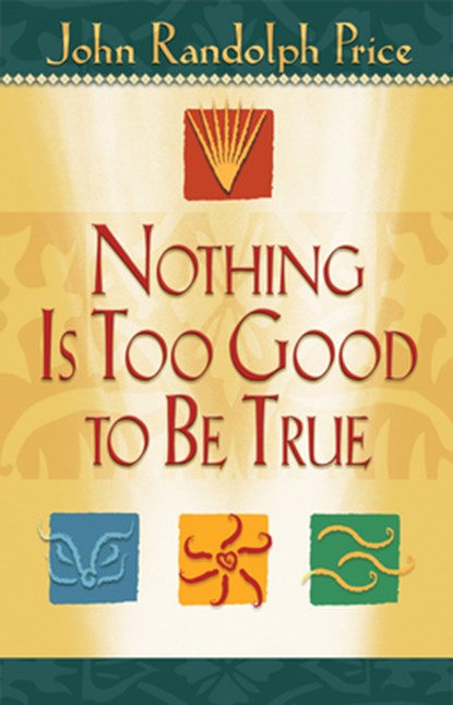 Nothing Is Too Good to Be True, John Randolph Price - Paperback - 9781401900007