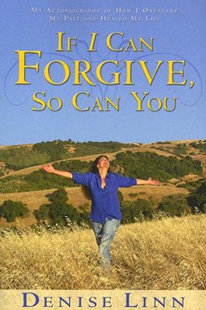 If I Can Forgive, So Can You: My Autobiography of How I Overcame My Past and Healed My Life (Revised), Denise Linn - Paperback - 9781401908881
