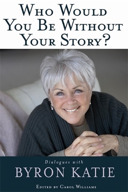 Who Would You Be Without Your Story?, Byron Katie - Paperback - 9781401921798