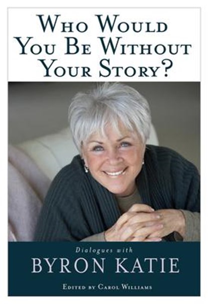 Who Would You Be Without Your Story?, Byron Katie - Paperback - 9781401921798