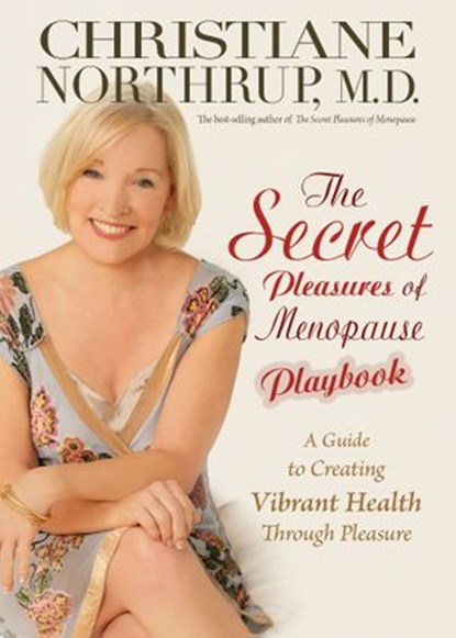 The Secret Pleasures of Menopause Playbook, Christiane Northrup M.D. - Ebook - 9781401924980