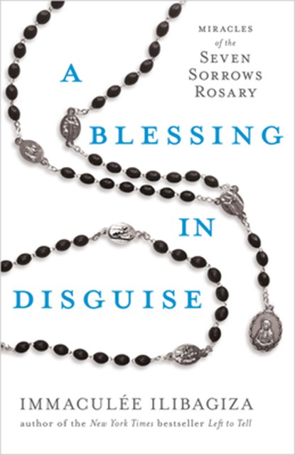 A Blessing in Disguise: Miracles of the Seven Sorrows Rosary, Immaculée Ilibagiza - Gebonden - 9781401927011