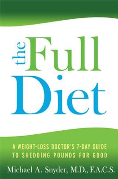 Full Diet: A Weight-Loss Doctor's 7-Day Guide to Shedding Pounds for Good, Michael Snyder - Paperback - 9781401929060