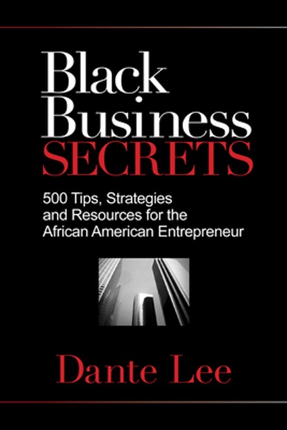 Black Business Secrets: 500 Tips, Strategies, and Resources for the African American Entrepreneur, Dante Lee - Paperback - 9781401929541