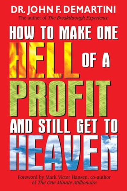 How To Make One Hell Of A Profit and Still Get In To Heaven, Dr. John F. Demartini - Ebook - 9781401929985
