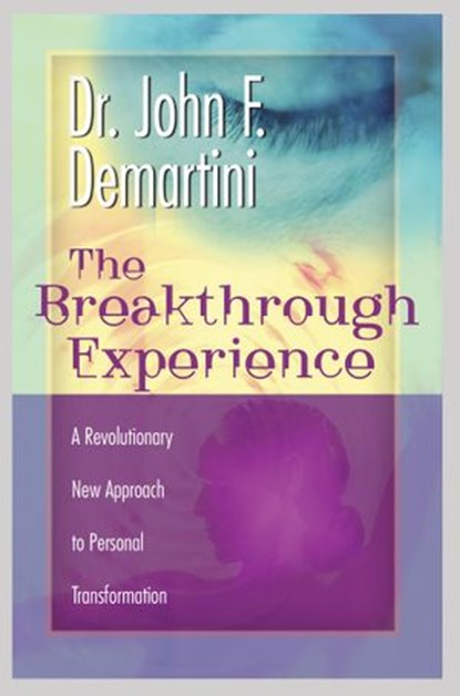 The Breakthrough Experience, Dr. John F. Demartini - Ebook - 9781401930233