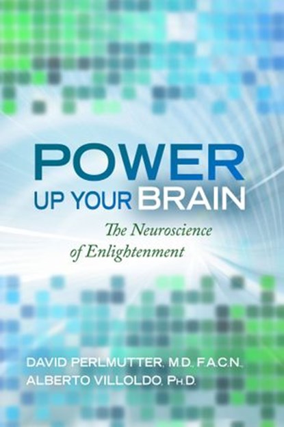 Power Up Your Brain, David Perlmutter M.D. ; Dr. Alberto Villoldo - Ebook - 9781401930844