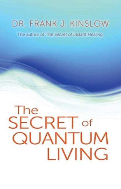 The Secret of Quantum Living, Dr. Frank J. Kinslow - Ebook - 9781401931971
