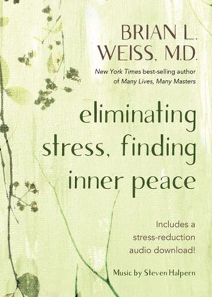 Eliminating Stress, Finding Inner Peace, Brian L. Weiss M.D. - Ebook - 9781401932213