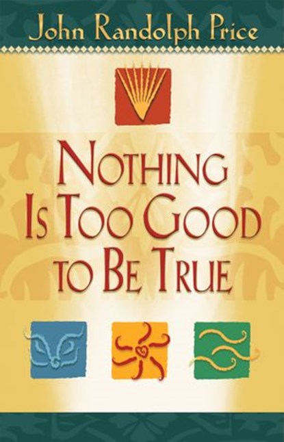 Nothing Is Too Good to Be True, John Randolph Price - Ebook - 9781401932589