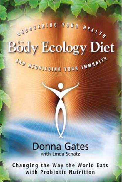 The Body Ecology Diet, Donna Gates ; Linda Schatz - Ebook - 9781401935443
