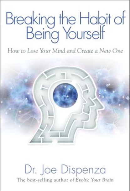 Breaking the Habit of Being Yourself, Dr Joe Dispenza - Ebook - 9781401938109