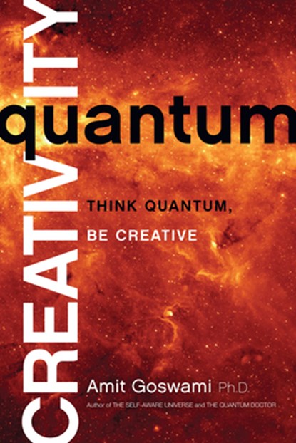 Quantum Creativity: Think Quantum, Be Creative, Amit Goswami - Paperback - 9781401940751