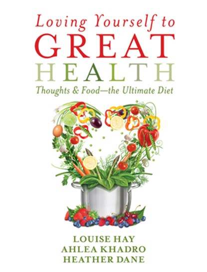 Hay, L: Loving Yourself to Great Health, Louise Hay ; Ahlea Khadro ; Heather Dane - Paperback - 9781401942861