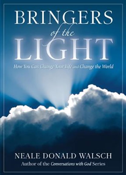 Bringers of the Light: How You Can Change Your Life and Change the World, Neale Donald Walsch - Paperback - 9781401943073