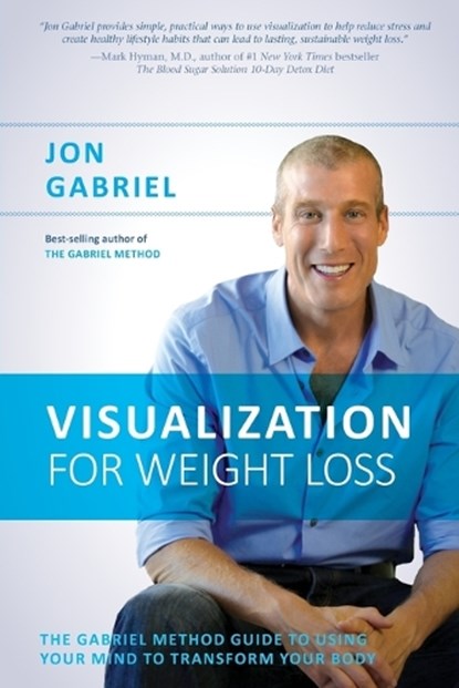 Visualization for Weight Loss: The Gabriel Method Guide to Using Your Mind to Transform Your Body, Jon Gabriel - Paperback - 9781401945985