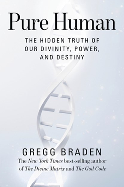 Pure Human: The Hidden Truth of Our Divinity, Power, and Destiny, Gregg Braden - Paperback - 9781401949389