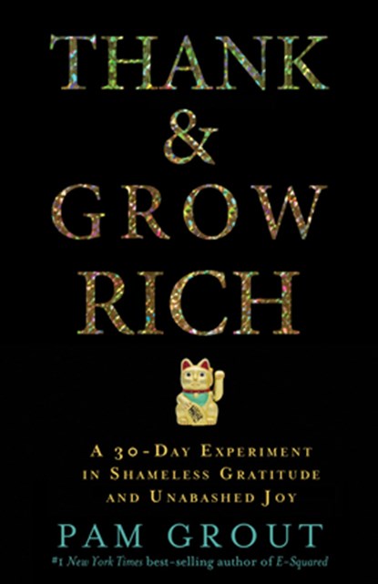 Thank & Grow Rich: A 30-Day Experiment in Shameless Gratitude and Unabashed Joy, Pam Grout - Paperback - 9781401949846