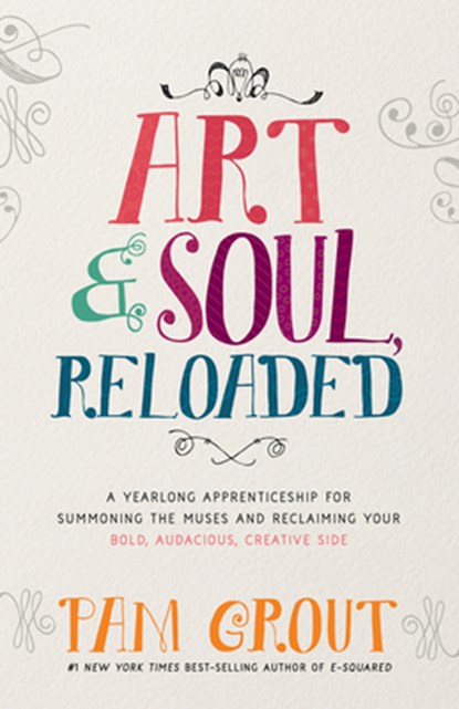 Art & Soul, Reloaded: A Yearlong Apprenticeship for Summoning the Muses and Reclaiming Your Bold, Audacious, Creative Side, Pam Grout - Paperback - 9781401949860