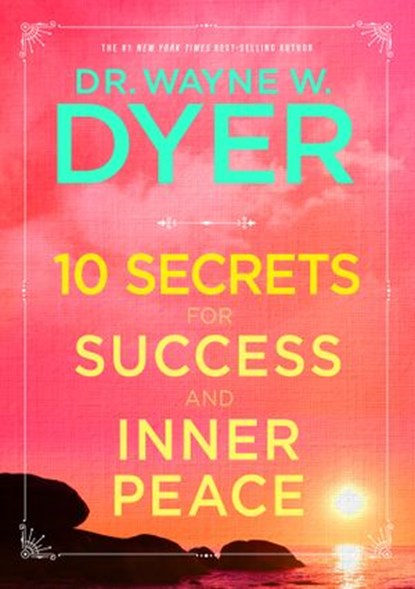 10 Secrets for Success and Inner Peace, Dr. Wayne W. Dyer - Ebook - 9781401951870