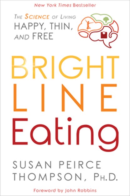 BRIGHT LINE EATING, Susan Peirce Thompson ; John Robbins - Paperback - 9781401952556