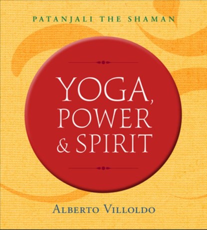 Yoga, Power, and Spirit, Alberto Villoldo - Paperback - 9781401953416