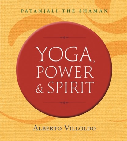 Yoga, Power, and Spirit, ALBERTO,  PhD Villoldo - Paperback - 9781401953416