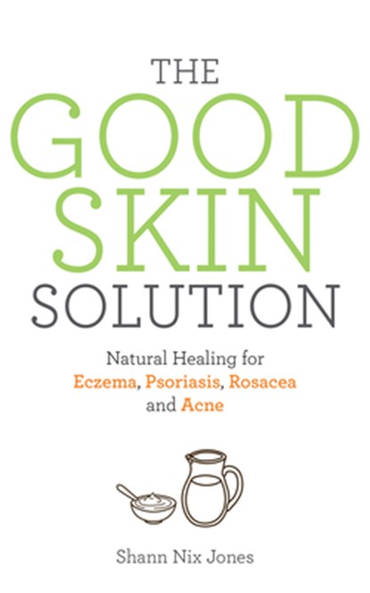 The Good Skin Solution: Natural Healing for Eczema, Psoriasis, Rosacea and Acne, Shann Nix Jones - Paperback - 9781401954093