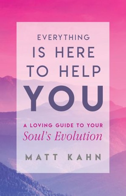 Everything Is Here to Help You, Matt Kahn - Ebook - 9781401954963
