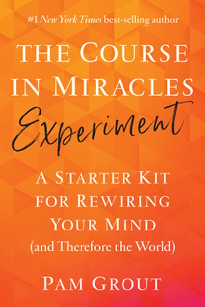 The Course in Miracles Experiment: A Starter Kit for Rewiring Your Mind (and Therefore the World), Pam Grout - Paperback - 9781401957506