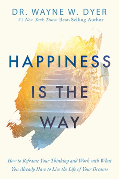 Happiness Is the Way, Wayne W Dyer - Paperback - 9781401958855