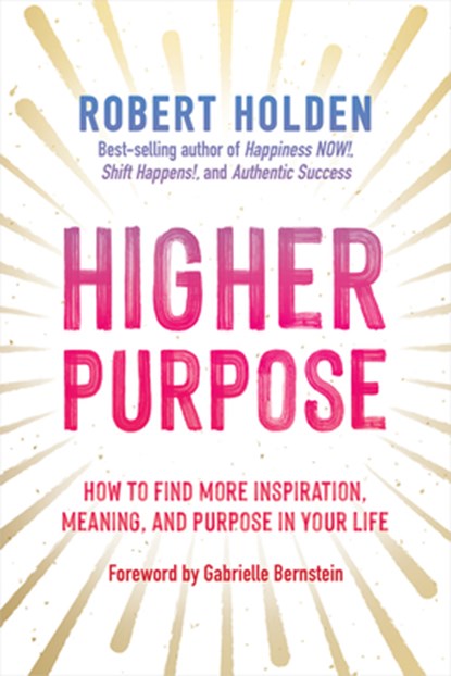 Higher Purpose: How to Find More Inspiration, Meaning, and Purpose in Your Life, Robert Holden - Gebonden - 9781401965471