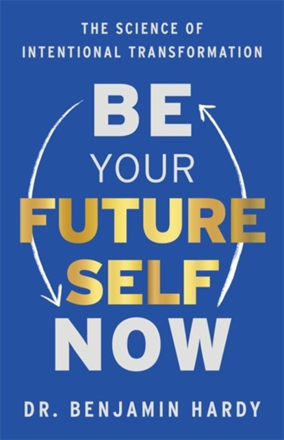 Be Your Future Self Now, BENJAMIN,  Dr. Hardy - Gebonden - 9781401967574
