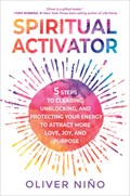 Spiritual Activator: 5 Steps to Clearing, Unblocking, and Protecting Your Energy to Attract More Love, Joy, and Purpose | Oliver Nino | 