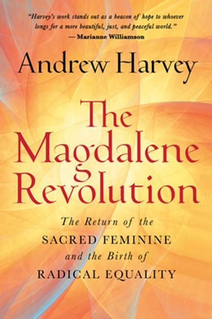 The Magdalene Revolution: The Return of the Sacred Feminine and the Birth of Radical Equality, Andrew Harvey - Gebonden - 9781401968960