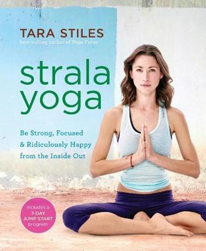 Strala Yoga: Be Strong, Focused & Ridiculously Happy from the Inside Out, Tara Stiles - Paperback - 9781401969431