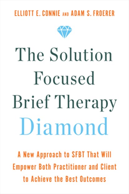 The Solution Focused Brief Therapy Diamond: A New Approach to Sfbt That Will Empower Both Practitioner and Client to Achievethe Best Outcomes, Elliott E. Connie - Paperback - 9781401970499