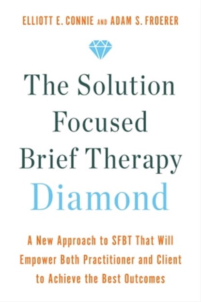 The Solution Focused Brief Therapy Diamond, Elliott E. Connie MA, LPC ; Adam S. Froerer PhD, LMFT - Ebook - 9781401970505