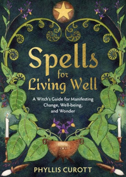 Spells for Living Well: A Witch's Guide for Manifesting Change, Well-Being, and Wonder, Phyllis Curott - Paperback - 9781401971168